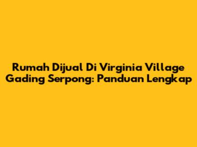 Rumah Dijual Di Virginia Village Gading Serpong: Panduan Lengkap