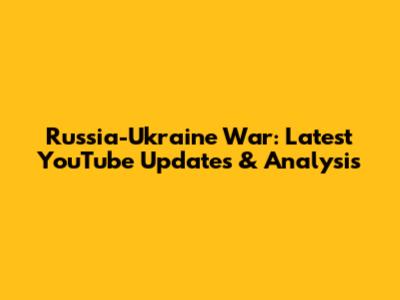 Russia-Ukraine War: Latest YouTube Updates & Analysis