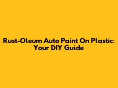 Rust-Oleum Auto Paint On Plastic: Your DIY Guide