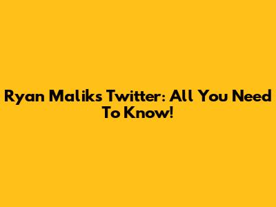 Ryan Malik's Twitter: All You Need To Know!