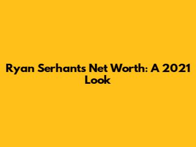 Ryan Serhant's Net Worth: A 2021 Look