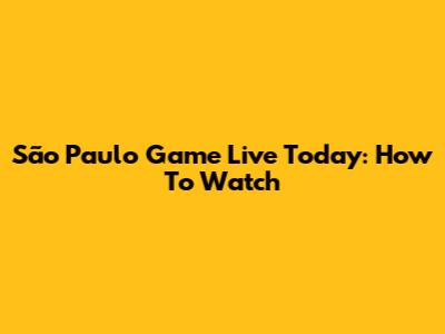 São Paulo Game Live Today: How To Watch