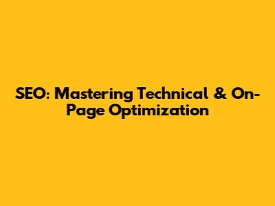 SEO: Mastering Technical & On-Page Optimization