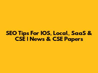 SEO Tips For IOS, Local, SaaS & CSE | News & CSE Papers
