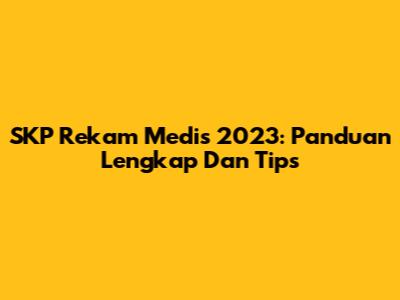 SKP Rekam Medis 2023: Panduan Lengkap Dan Tips