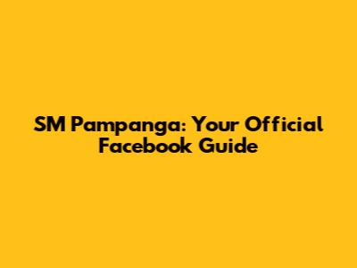 SM Pampanga: Your Official Facebook Guide