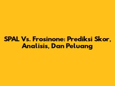 SPAL Vs. Frosinone: Prediksi Skor, Analisis, Dan Peluang