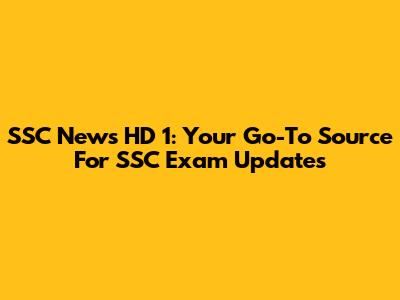 SSC News HD 1: Your Go-To Source For SSC Exam Updates