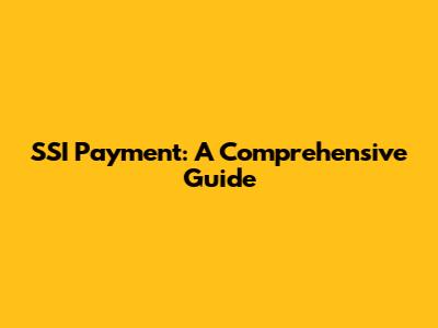 SSI Payment: A Comprehensive Guide