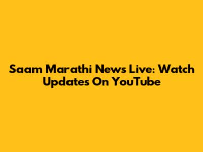 Saam Marathi News Live: Watch Updates On YouTube
