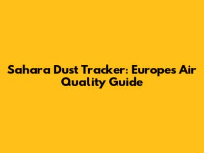 Sahara Dust Tracker: Europe's Air Quality Guide