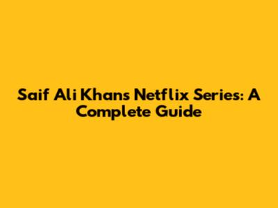 Saif Ali Khan's Netflix Series: A Complete Guide
