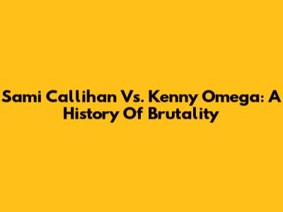 Sami Callihan Vs. Kenny Omega: A History Of Brutality