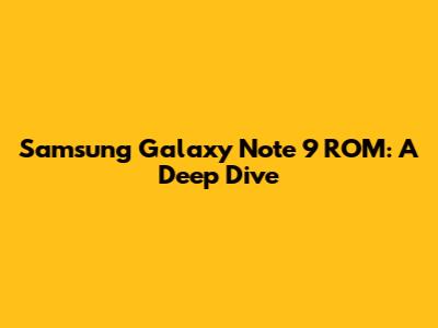 Samsung Galaxy Note 9 ROM: A Deep Dive