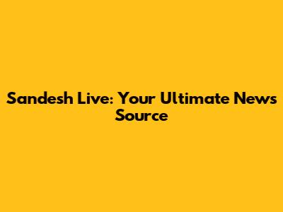 Sandesh Live: Your Ultimate News Source