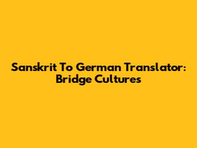 Sanskrit To German Translator: Bridge Cultures