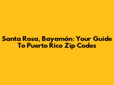 Santa Rosa, Bayamón: Your Guide To Puerto Rico Zip Codes