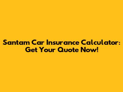 Santam Car Insurance Calculator: Get Your Quote Now!