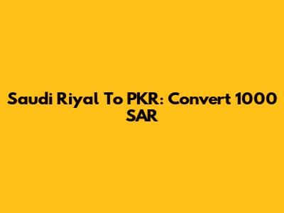 Saudi Riyal To PKR: Convert 1000 SAR