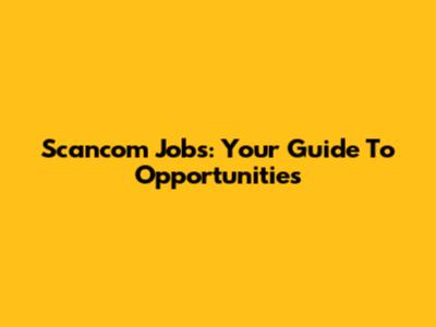 Scancom Jobs: Your Guide To Opportunities