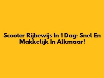 Scooter Rijbewijs In 1 Dag: Snel En Makkelijk In Alkmaar!