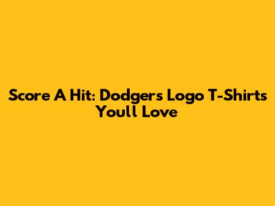Score A Hit: Dodgers Logo T-Shirts You'll Love