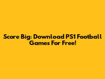 Score Big: Download PS1 Football Games For Free!