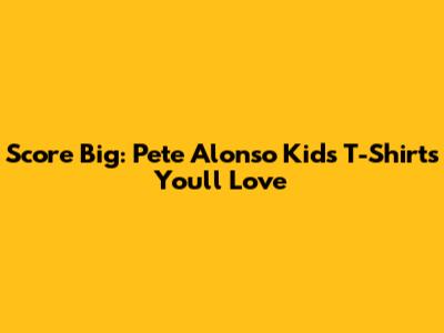 Score Big: Pete Alonso Kids' T-Shirts You'll Love