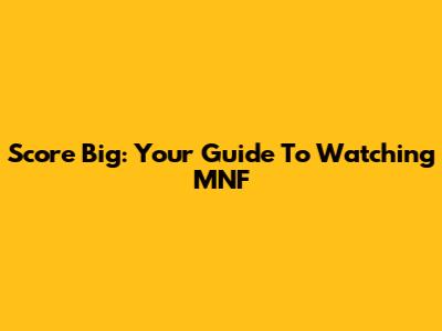 Score Big: Your Guide To Watching MNF