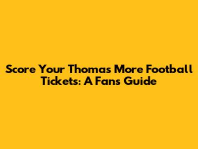 Score Your Thomas More Football Tickets: A Fan's Guide