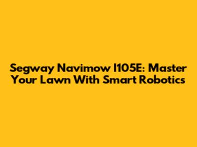 Segway Navimow I105E: Master Your Lawn With Smart Robotics