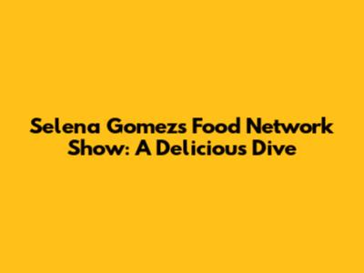 Selena Gomez's Food Network Show: A Delicious Dive