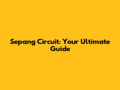 Sepang Circuit: Your Ultimate Guide
