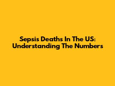 Sepsis Deaths In The US: Understanding The Numbers