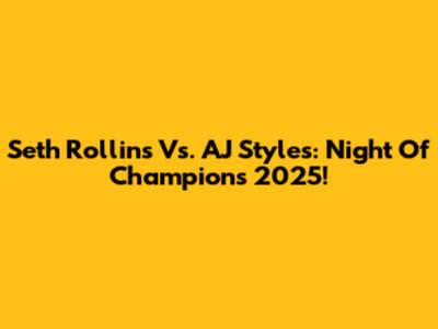 Seth Rollins Vs. AJ Styles: Night Of Champions 2025!