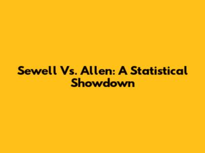 Sewell Vs. Allen: A Statistical Showdown