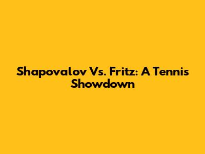 Shapovalov Vs. Fritz: A Tennis Showdown
