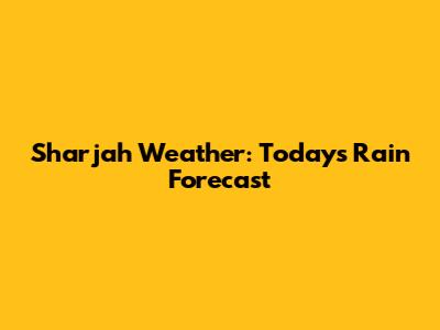 Sharjah Weather: Today's Rain Forecast