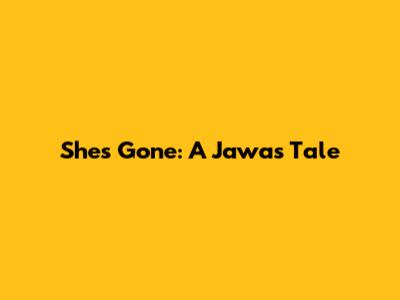 She's Gone: A Jawa's Tale