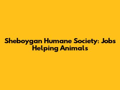 Sheboygan Humane Society: Jobs Helping Animals