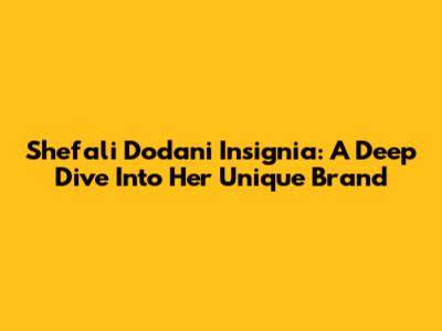 Shefali Dodani Insignia: A Deep Dive Into Her Unique Brand