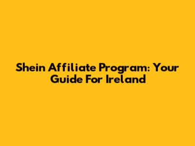 Shein Affiliate Program: Your Guide For Ireland