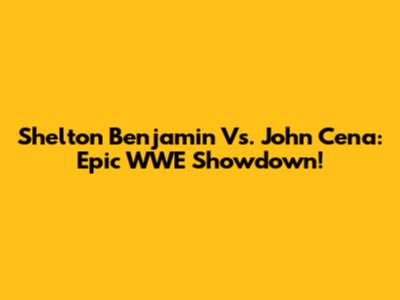 Shelton Benjamin Vs. John Cena: Epic WWE Showdown!
