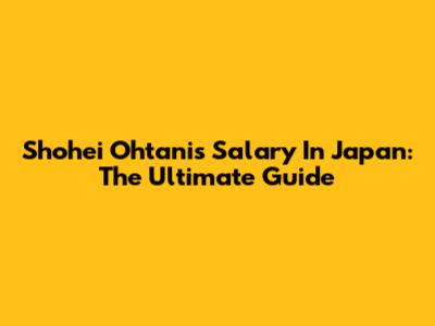 Shohei Ohtani's Salary In Japan: The Ultimate Guide