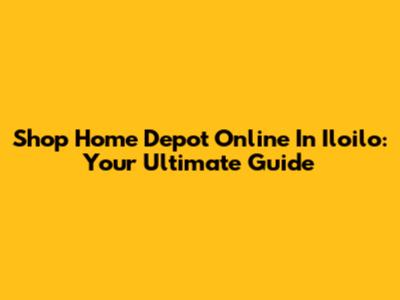 Shop Home Depot Online In Iloilo: Your Ultimate Guide