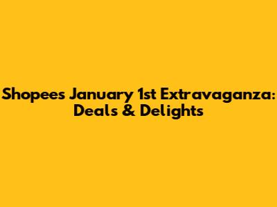 Shopee's January 1st Extravaganza: Deals & Delights