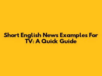 Short English News Examples For TV: A Quick Guide