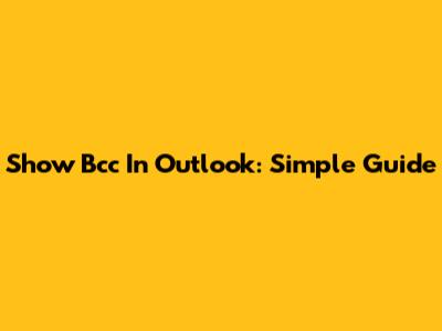 Show Bcc In Outlook: Simple Guide