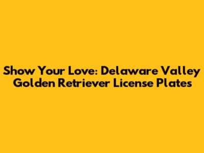 Show Your Love: Delaware Valley Golden Retriever License Plates