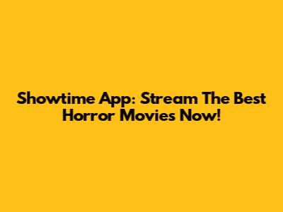 Showtime App: Stream The Best Horror Movies Now!